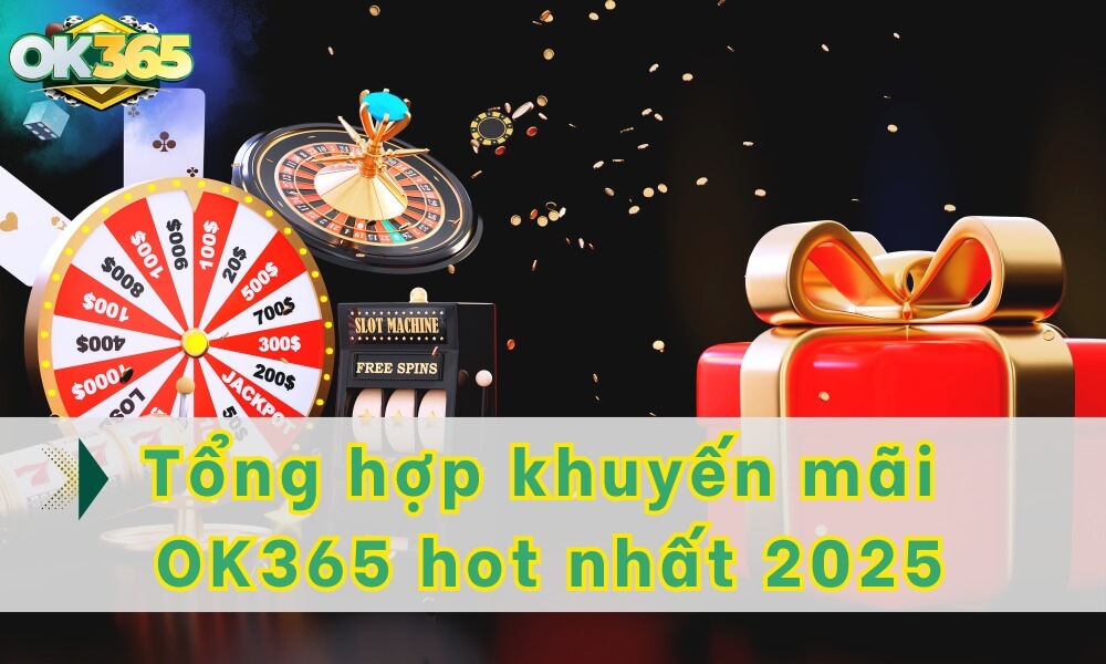 Tổng hợp các khuyến mãi OK365 hot nhất hiện nay 
